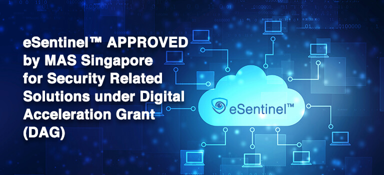 eSentinel™ approved by MAS Singapore for Security Related Solutions under Digital Acceleration Grant (DAG)