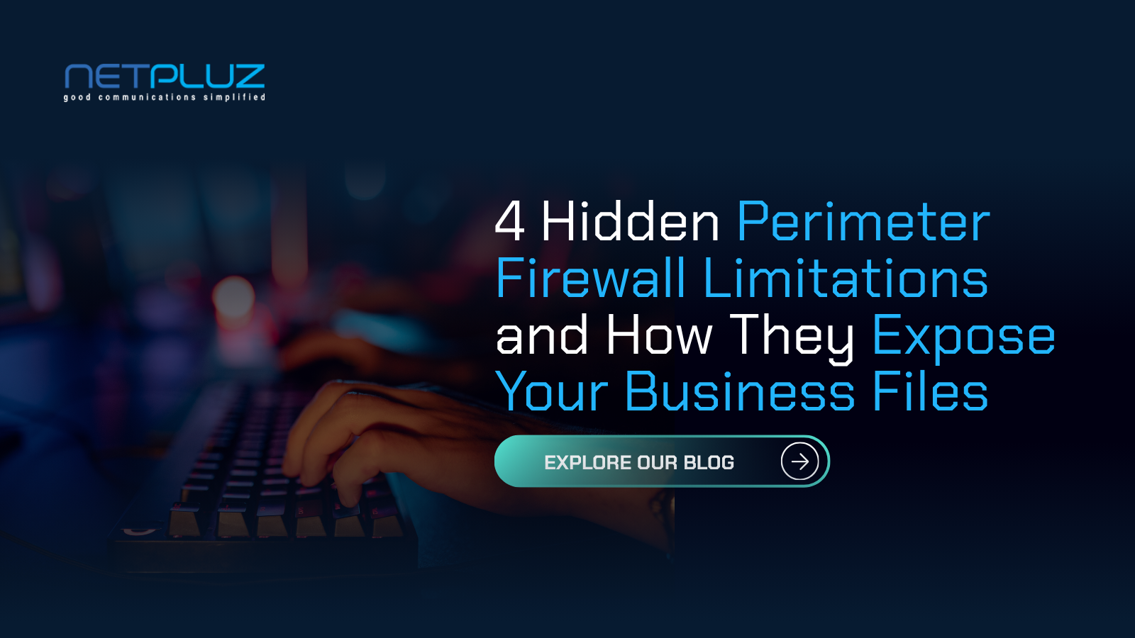 4 Hidden Perimeter Firewall Limitations and How They Expose Your Business Files